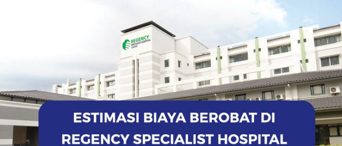 Estimasi Biaya Berobat Di Regency Specialist Hospital